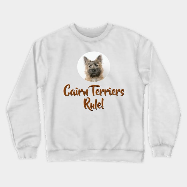 Cairn Terriers Rule! Crewneck Sweatshirt by Naves